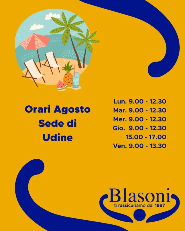 🌞 𝑶𝑹𝑨𝑹𝑰 𝑨𝑮𝑶𝑺𝑻𝑶 - 𝑩𝒍𝒂𝒔𝒐𝒏𝒊 𝑨𝒔𝒔𝒊𝒄𝒖𝒓𝒂𝒛𝒊𝒐𝒏𝒊 🌞

Anche ad agosto siamo al tuo fianco per aiutarti a gestire i rischi, però anche noi rallentiamo un po' 😉

‼️𝐋𝐚 𝐬𝐞𝐭𝐭𝐢𝐦𝐚𝐧𝐚 𝐝𝐚𝐥 𝟏𝟎/𝟎𝟖 𝐚𝐥 𝟏𝟔/𝟎𝟖 𝐬𝐚𝐫𝐚̀ 𝐚𝐩𝐞𝐫𝐭𝐨 𝐬𝐨𝐥𝐨 𝐥'𝐮𝐟𝐟𝐢𝐜𝐢𝐨 𝐝𝐢 𝐔𝐝𝐢𝐧𝐞 𝐢𝐧 𝐯𝐢𝐚𝐥𝐞 𝐕𝐞𝐧𝐞𝐳𝐢𝐚 𝟐𝟎‼️

📅 Ecco i nostri orari per il mese di agosto (vedi immagini)

📲 0432.532320

💻 www.blasoniassicurazioni.it

#BlasoniAssicurazioni #TiRAssicuriamoDal1987